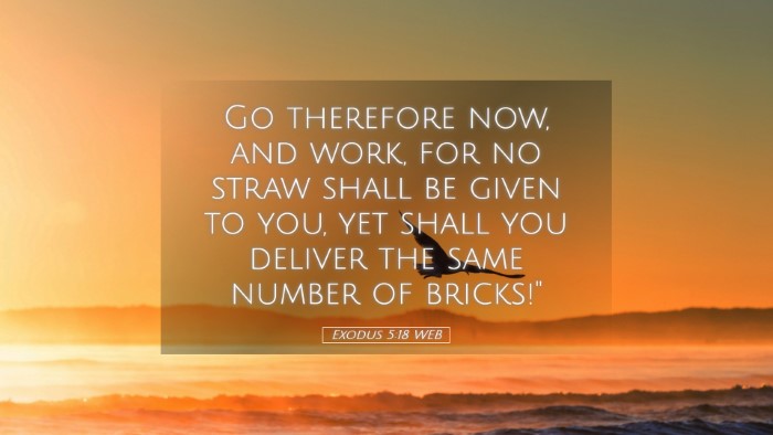 Picture 05 - Exodus 5:18 WEB Desktop Wallpaper - Go therefore now, and work, for no straw shall be - Desktop Bible Verse Wallpaper