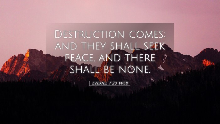 Picture 05 - Ezekiel 7:25 WEB Desktop Wallpaper - Destruction comes; and they shall seek peace, and - Desktop Bible Verse Wallpaper