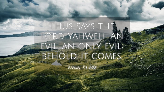 Picture 05 - Ezekiel 7:5 WEB Desktop Wallpaper - Thus says the Lord Yahweh: An evil, an only evil; - Desktop Bible Verse Wallpaper