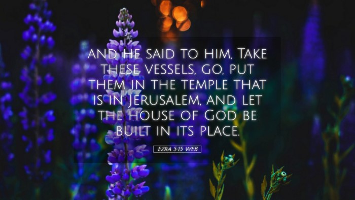 Picture 05 - Ezra 5:15 WEB Desktop Wallpaper - and he said to him, Take these vessels, go, put - Desktop Bible Verse Wallpaper