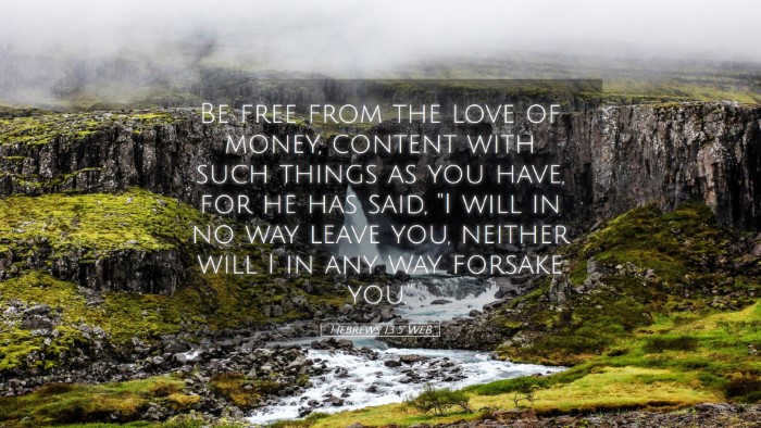 Picture 05 - Hebrews 13:5 WEB Desktop Wallpaper - Be free from the love of money, content with such - Desktop Bible Verse Wallpaper