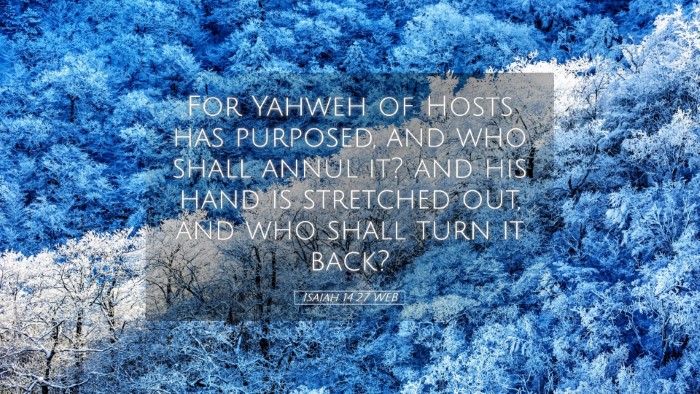 Picture 05 - Isaiah 14:27 WEB Desktop Wallpaper - For Yahweh of Hosts has purposed, and who shall - Desktop Bible Verse Wallpaper