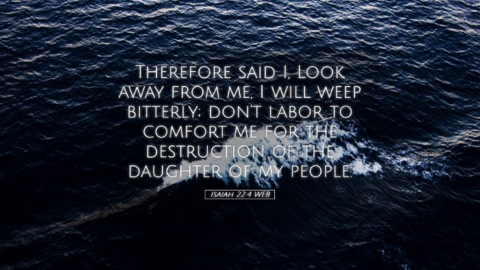 Picture 05 - Isaiah 22:4 WEB Desktop Wallpaper - Therefore said I, Look away from me, I will weep - Desktop Bible Verse Wallpaper