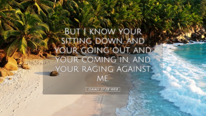 Picture 05 - Isaiah 37:28 WEB Desktop Wallpaper - But I know your sitting down, and your going out, - Desktop Bible Verse Wallpaper