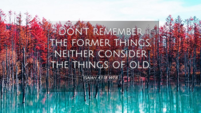 Picture 05 - Isaiah 43:18 WEB Desktop Wallpaper - Don't remember the former things, neither - Desktop Bible Verse Wallpaper