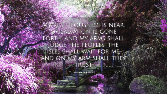 Picture 05 - Isaiah 51:5 WEB Desktop Wallpaper - My righteousness is near, my salvation is gone - Desktop Bible Verse Wallpaper