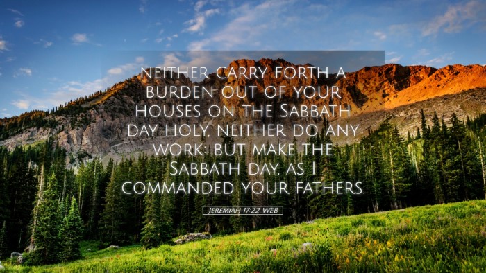 Picture 05 - Jeremiah 17:22 WEB Desktop Wallpaper - neither carry forth a burden out of your houses - Desktop Bible Verse Wallpaper