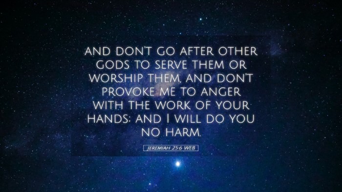 Picture 05 - Jeremiah 25:6 WEB Desktop Wallpaper - and don't go after other gods to serve them or - Desktop Bible Verse Wallpaper