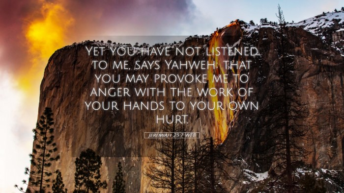 Picture 05 - Jeremiah 25:7 WEB Desktop Wallpaper - Yet you have not listened to me, says Yahweh; - Desktop Bible Verse Wallpaper