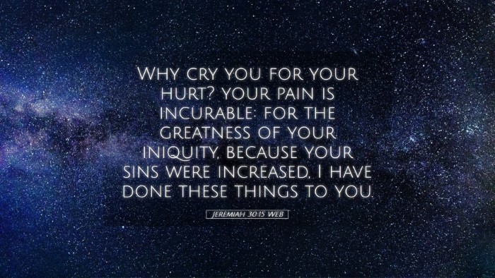Picture 05 - Jeremiah 30:15 WEB Desktop Wallpaper - Why cry you for your hurt? your pain is - Desktop Bible Verse Wallpaper