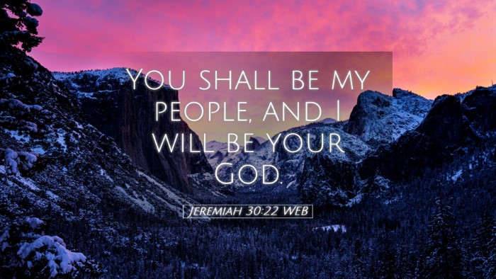 Picture 05 - Jeremiah 30:22 WEB Desktop Wallpaper - You shall be my people, and I will be your - Desktop Bible Verse Wallpaper