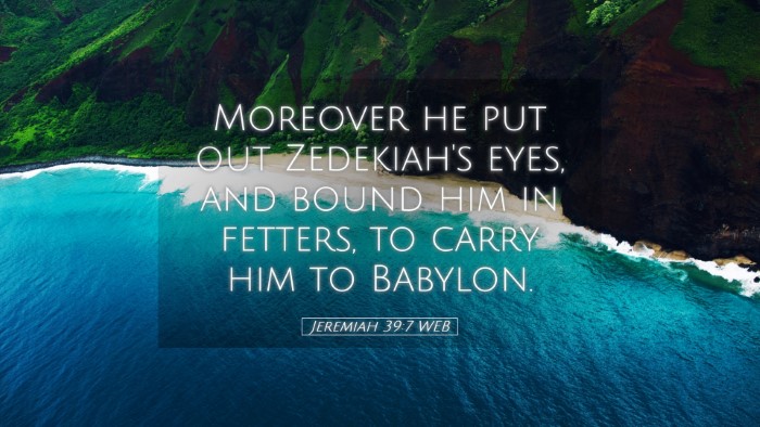 Picture 05 - Jeremiah 39:7 WEB Desktop Wallpaper - Moreover he put out Zedekiah's eyes, and bound - Desktop Bible Verse Wallpaper