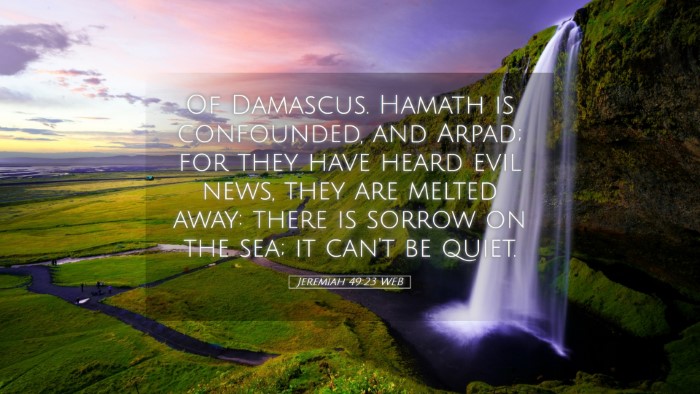 Picture 05 - Jeremiah 49:23 WEB Desktop Wallpaper - Of Damascus. Hamath is confounded, and Arpad; for - Desktop Bible Verse Wallpaper
