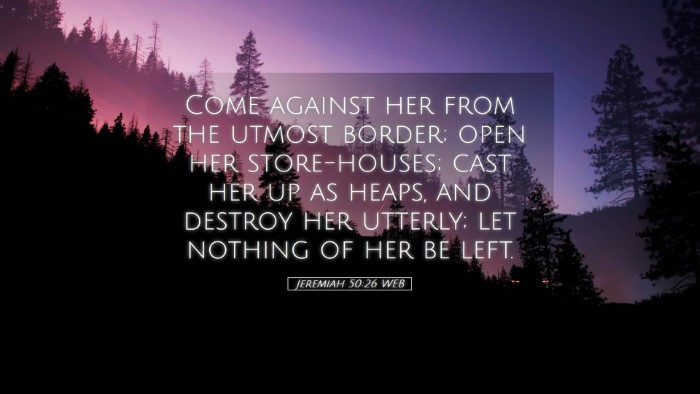 Picture 05 - Jeremiah 50:26 WEB Desktop Wallpaper - Come against her from the utmost border; open her - Desktop Bible Verse Wallpaper