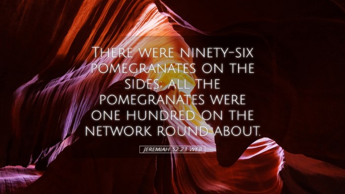 Picture 05 - Jeremiah 52:23 WEB Desktop Wallpaper - There were ninety-six pomegranates on the sides; - Desktop Bible Verse Wallpaper