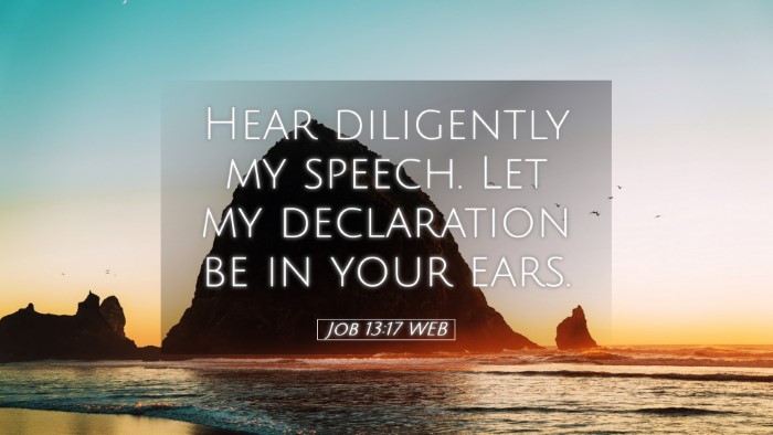 Picture 05 - Job 13:17 WEB Desktop Wallpaper - Hear diligently my speech. Let my declaration be - Desktop Bible Verse Wallpaper