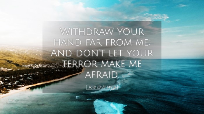 Picture 05 - Job 13:21 WEB Desktop Wallpaper - Withdraw your hand far from me; And don't let - Desktop Bible Verse Wallpaper
