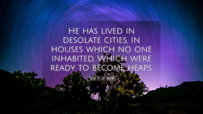 Picture 05 - Job 15:28 WEB Desktop Wallpaper - He has lived in desolate cities, In houses which - Desktop Bible Verse Wallpaper