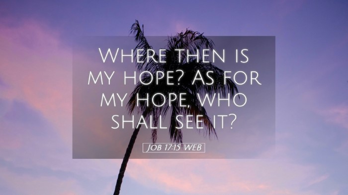 Picture 05 - Job 17:15 WEB Desktop Wallpaper - Where then is my hope? As for my hope, who shall - Desktop Bible Verse Wallpaper