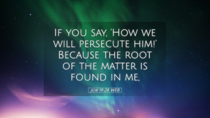 Picture 05 - Job 19:28 WEB Desktop Wallpaper - If you say, 'How we will persecute him!' Because - Desktop Bible Verse Wallpaper