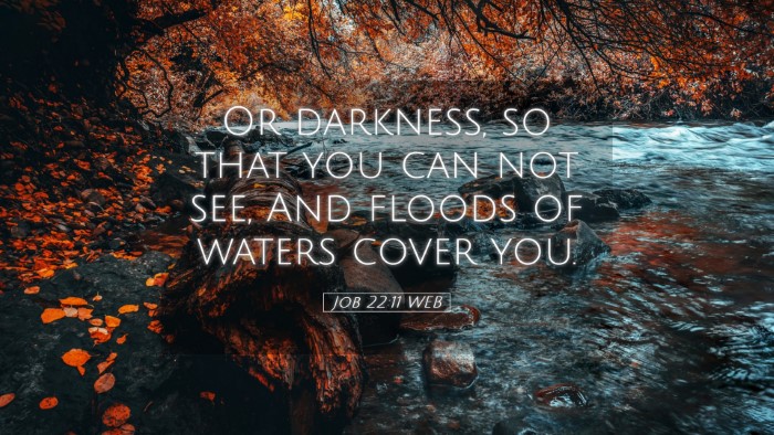 Picture 05 - Job 22:11 WEB Desktop Wallpaper - Or darkness, so that you can not see, And floods - Desktop Bible Verse Wallpaper