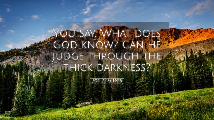 Picture 05 - Job 22:13 WEB Desktop Wallpaper - You say, 'What does God know? Can he judge - Desktop Bible Verse Wallpaper
