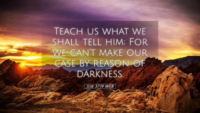 Picture 05 - Job 37:19 WEB Desktop Wallpaper - Teach us what we shall tell him; For we can't - Desktop Bible Verse Wallpaper