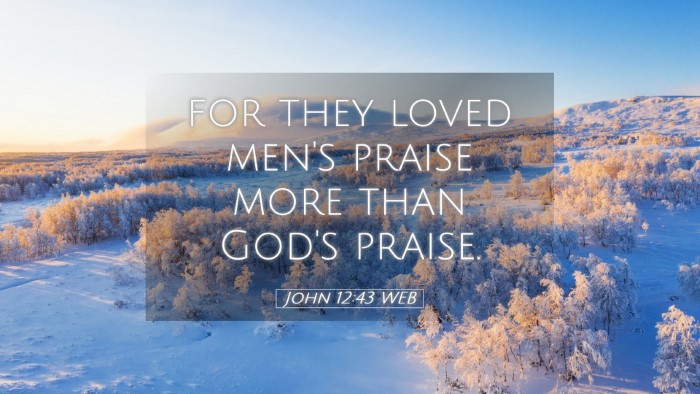 Picture 05 - John 12:43 WEB Desktop Wallpaper - for they loved men's praise more than God's - Desktop Bible Verse Wallpaper