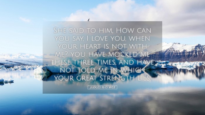 Picture 05 - Judges 16:15 WEB Desktop Wallpaper - She said to him, How can you say, I love you, - Desktop Bible Verse Wallpaper