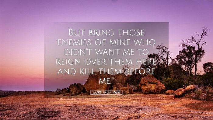 Picture 05 - Luke 19:27 WEB Desktop Wallpaper - But bring those enemies of mine who didn't want - Desktop Bible Verse Wallpaper