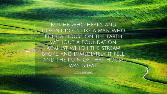 Picture 05 - Luke 6:49 WEB Desktop Wallpaper - But he who hears, and doesn't do, is like a man - Desktop Bible Verse Wallpaper