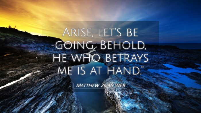 Picture 05 - Matthew 26:46 WEB Desktop Wallpaper - Arise, let's be going. Behold, he who betrays me - Desktop Bible Verse Wallpaper