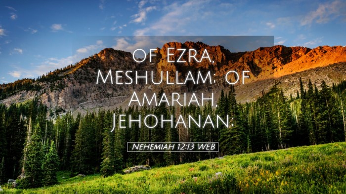 Picture 05 - Nehemiah 12:13 WEB Desktop Wallpaper - of Ezra, Meshullam; of Amariah, - Desktop Bible Verse Wallpaper
