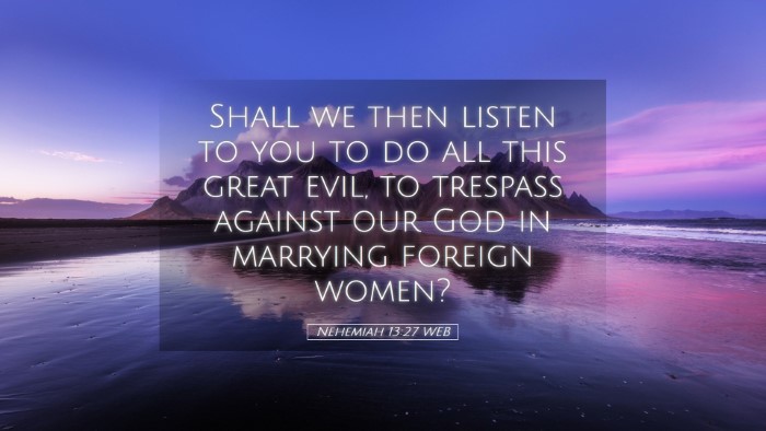 Picture 05 - Nehemiah 13:27 WEB Desktop Wallpaper - Shall we then listen to you to do all this great - Desktop Bible Verse Wallpaper