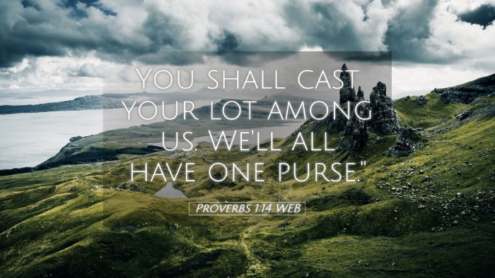 Picture 05 - Proverbs 1:14 WEB Desktop Wallpaper - You shall cast your lot among us. We'll all have - Desktop Bible Verse Wallpaper