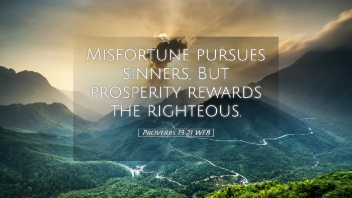 Picture 05 - Proverbs 13:21 WEB Desktop Wallpaper - Misfortune pursues sinners, But prosperity - Desktop Bible Verse Wallpaper