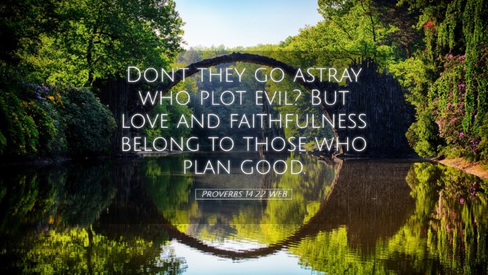 Picture 05 - Proverbs 14:22 WEB Desktop Wallpaper - Don't they go astray who plot evil? But love and - Desktop Bible Verse Wallpaper