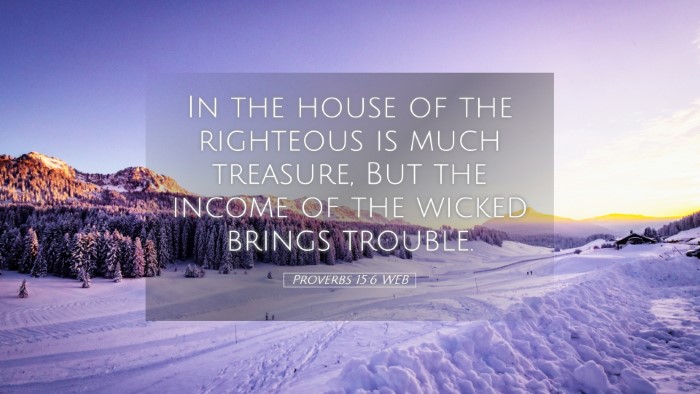Picture 05 - Proverbs 15:6 WEB Desktop Wallpaper - In the house of the righteous is much treasure, - Desktop Bible Verse Wallpaper