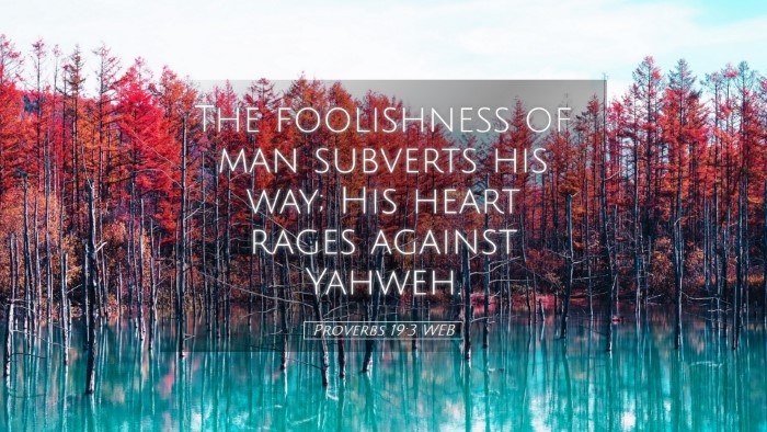 Picture 05 - Proverbs 19:3 WEB Desktop Wallpaper - The foolishness of man subverts his way; His - Desktop Bible Verse Wallpaper