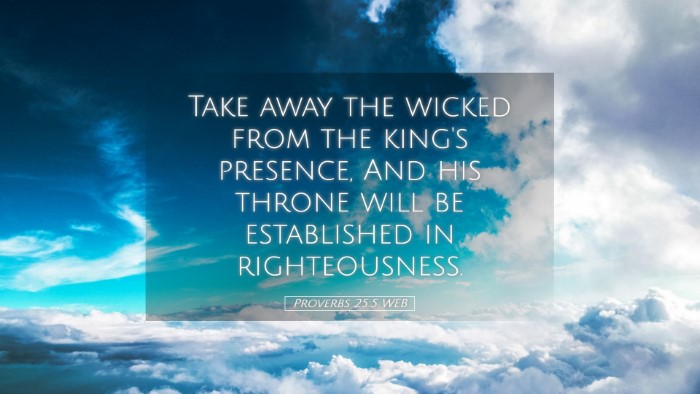 Picture 05 - Proverbs 25:5 WEB Desktop Wallpaper - Take away the wicked from the king's presence, - Desktop Bible Verse Wallpaper