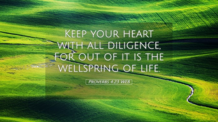 Picture 05 - Proverbs 4:23 WEB Desktop Wallpaper - Keep your heart with all diligence, For out of it - Desktop Bible Verse Wallpaper