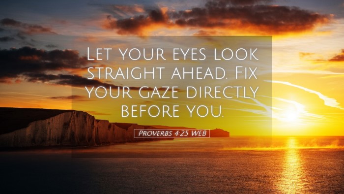 Picture 05 - Proverbs 4:25 WEB Desktop Wallpaper - Let your eyes look straight ahead. Fix your gaze - Desktop Bible Verse Wallpaper