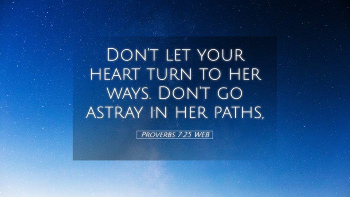 Picture 05 - Proverbs 7:25 WEB Desktop Wallpaper - Don't let your heart turn to her ways. Don't go - Desktop Bible Verse Wallpaper