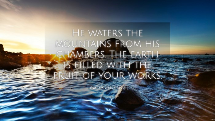 Picture 05 - Psalms 104:13 WEB Desktop Wallpaper - He waters the mountains from his chambers. The - Desktop Bible Verse Wallpaper