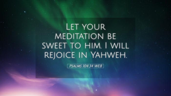 Picture 05 - Psalms 104:34 WEB Desktop Wallpaper - Let your meditation be sweet to him. I will - Desktop Bible Verse Wallpaper