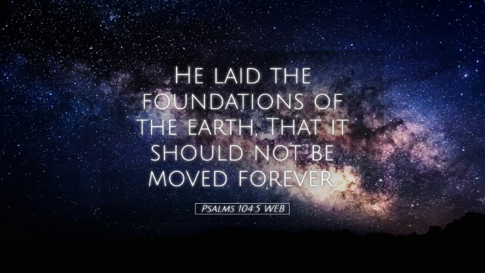 Picture 05 - Psalms 104:5 WEB Desktop Wallpaper - He laid the foundations of the earth, That it - Desktop Bible Verse Wallpaper