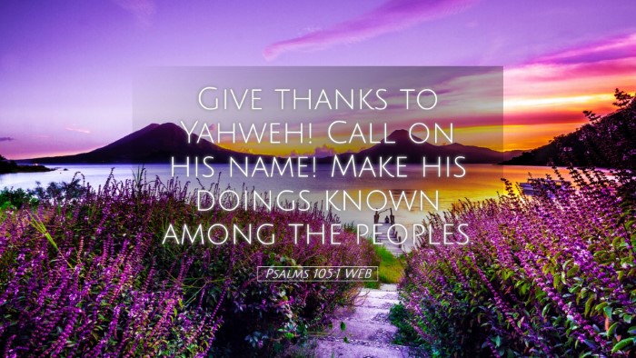 Picture 05 - Psalms 105:1 WEB Desktop Wallpaper - Give thanks to Yahweh! Call on his name! Make his - Desktop Bible Verse Wallpaper
