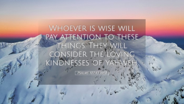 Picture 05 - Psalms 107:43 WEB Desktop Wallpaper - Whoever is wise will pay attention to these - Desktop Bible Verse Wallpaper