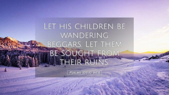 Picture 05 - Psalms 109:10 WEB Desktop Wallpaper - Let his children be wandering beggars. Let them - Desktop Bible Verse Wallpaper