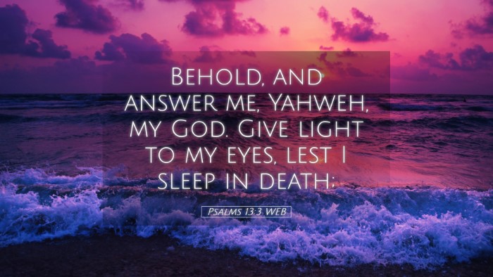 Picture 05 - Psalms 13:3 WEB Desktop Wallpaper - Behold, and answer me, Yahweh, my God. Give light - Desktop Bible Verse Wallpaper